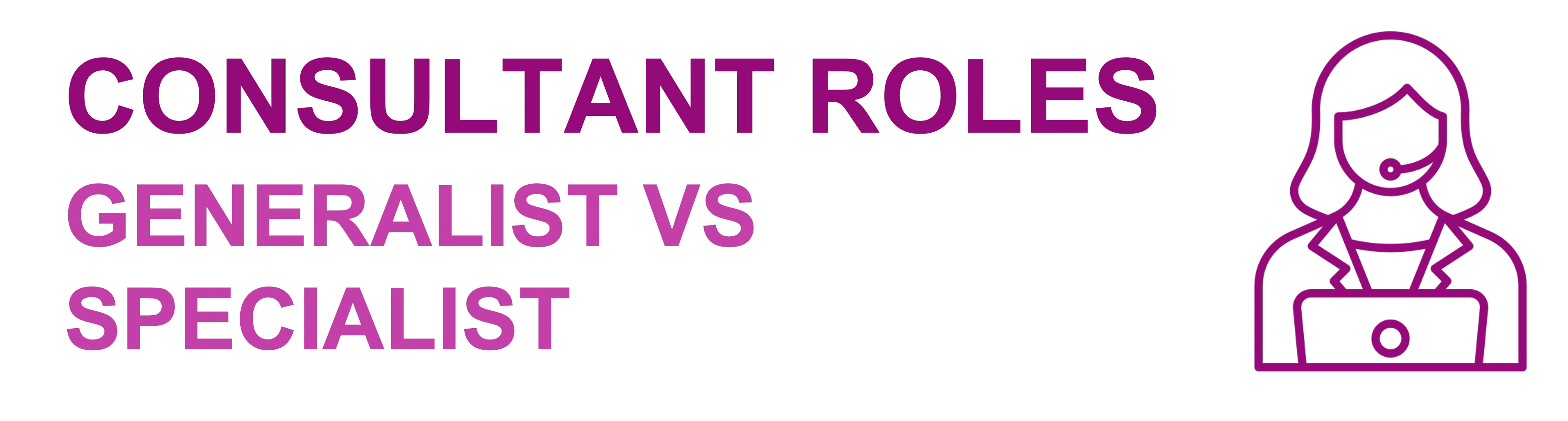 Generalist Consultant vs Specialist Consultant Roles